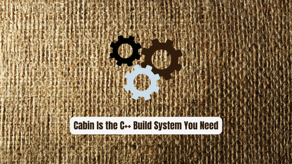 Stop Fighting CMake! Cabin Is the C++ Build System You Actually Need