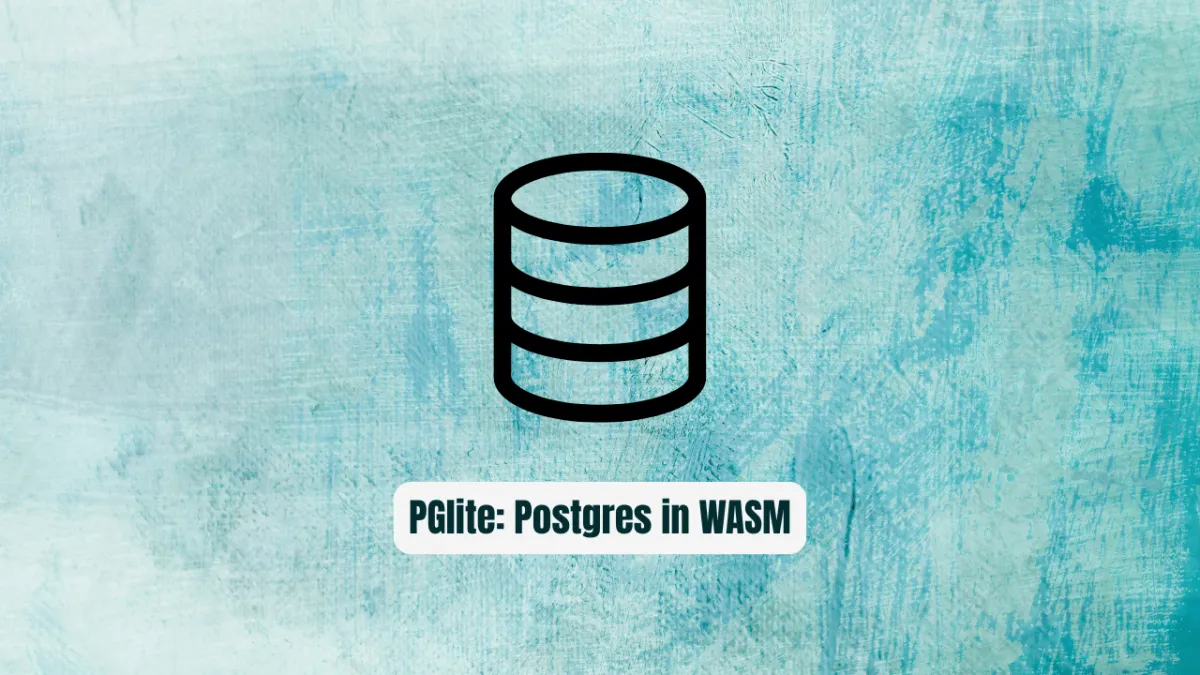PGlite: Postgres in WASM Is Here (And It's Only 3MB)