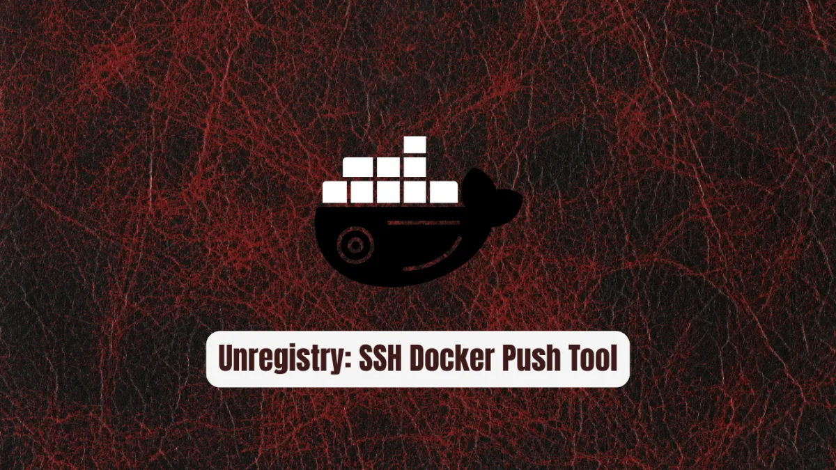 Unregistry: The SSH Docker Push Tool Every Dev Needs
