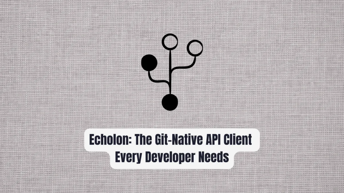 Echolon: The Git-Native API Client Every Developer Needs