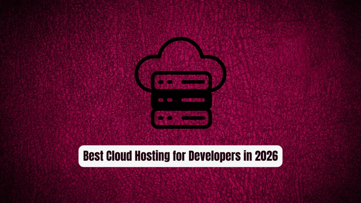 Best Cloud Hosting for Developers in 2026: Complete Guide