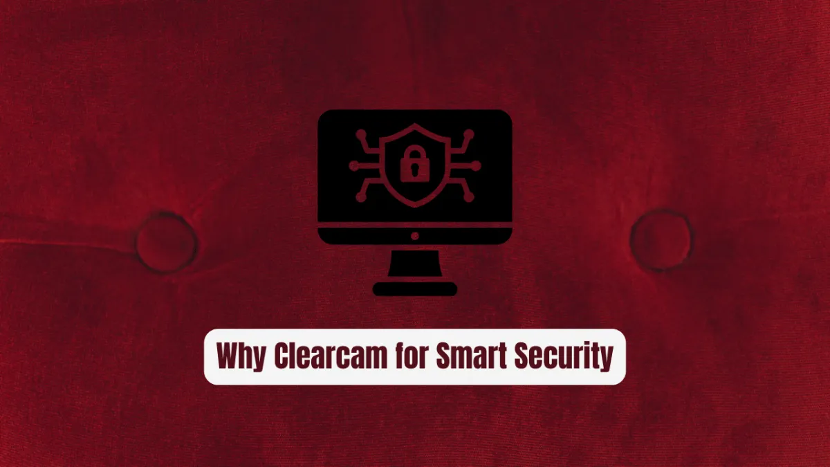 Why Clearcam is the Ultimate Game Changer for Smart Security