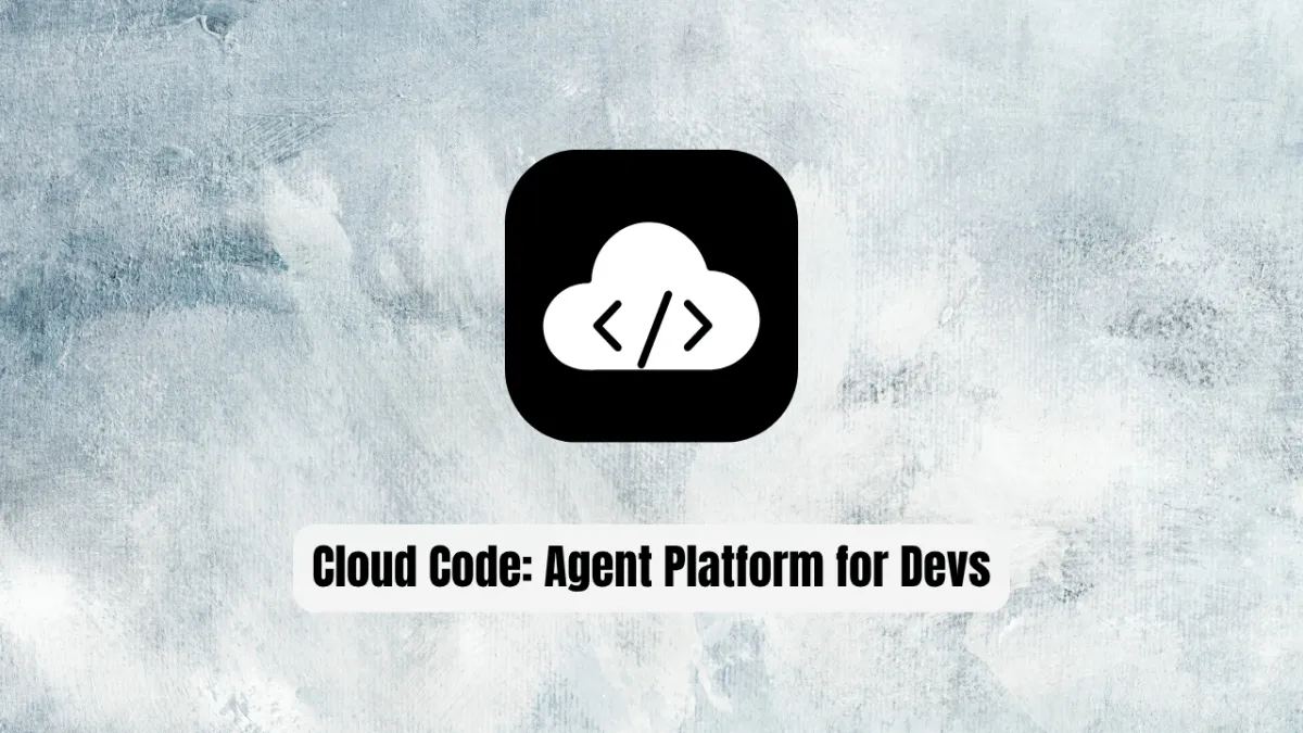 Cloud Code: The Agent Platform for Modern Devs