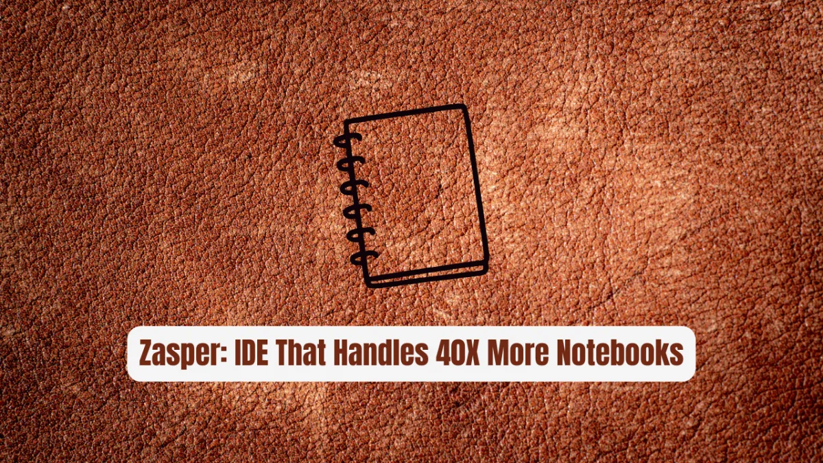 Zasper: The Revolutionary IDE That Handles 40X More Notebooks