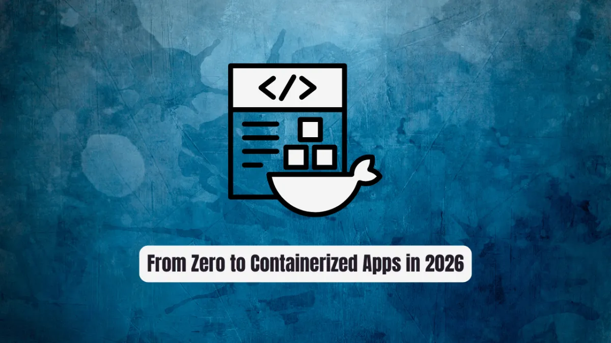 Docker Tutorial for Beginners: From Zero to Containerized Apps in 2026