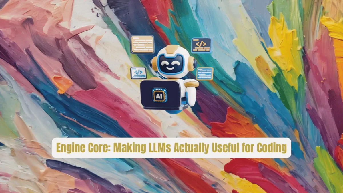 Engine Core: The Secret Weapon Making LLMs Actually Useful for Coding