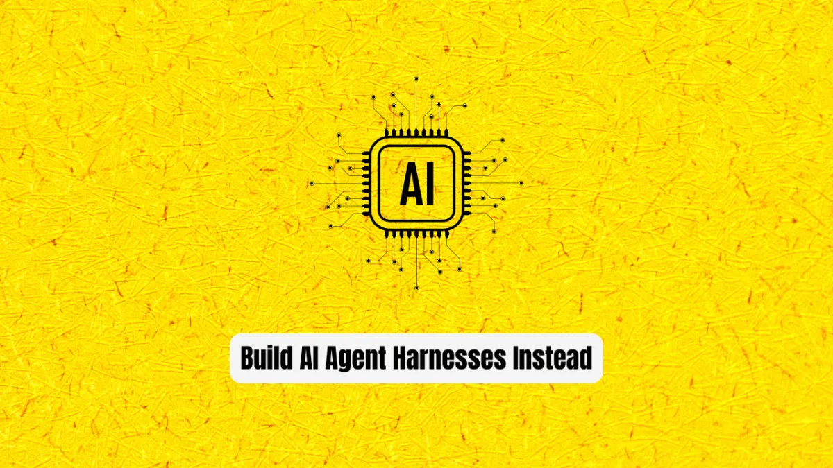 Stop Building Prompt Pipelines! Build AI Agent Harnesses Instead