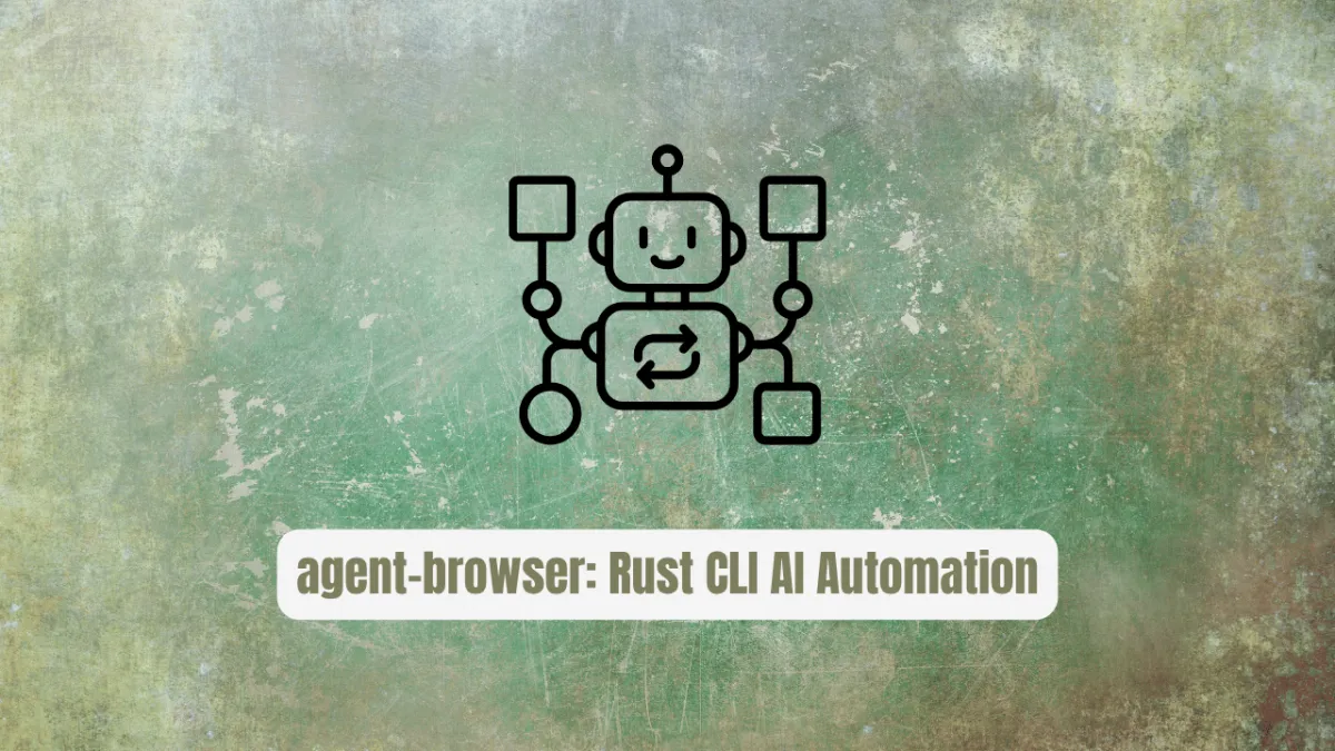 agent-browser: The Rust CLI Revolutionizing AI Automation