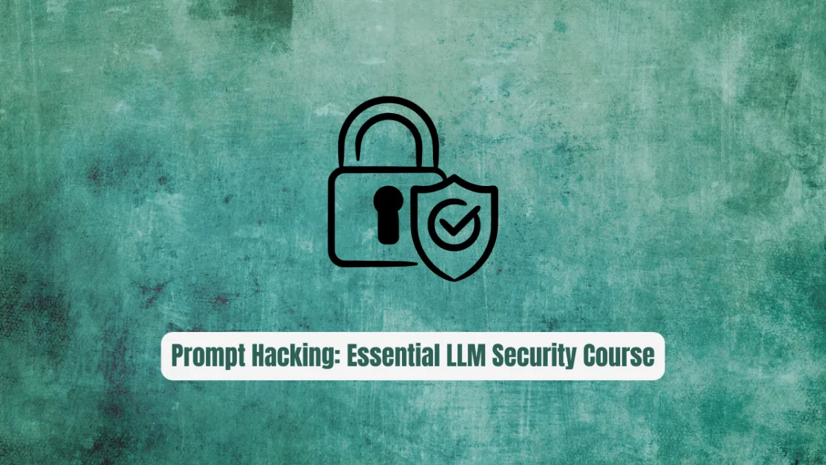 Learn Prompt Hacking: The Essential LLM Security Course