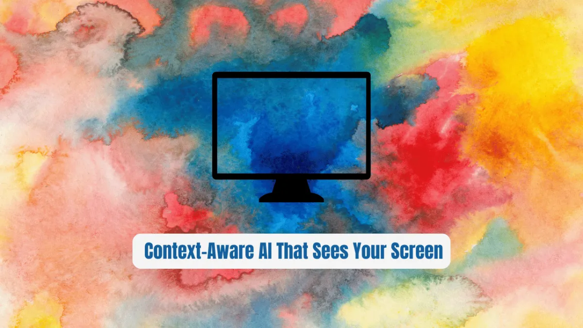 Everywhere: The Context-Aware AI That Sees Your Screen