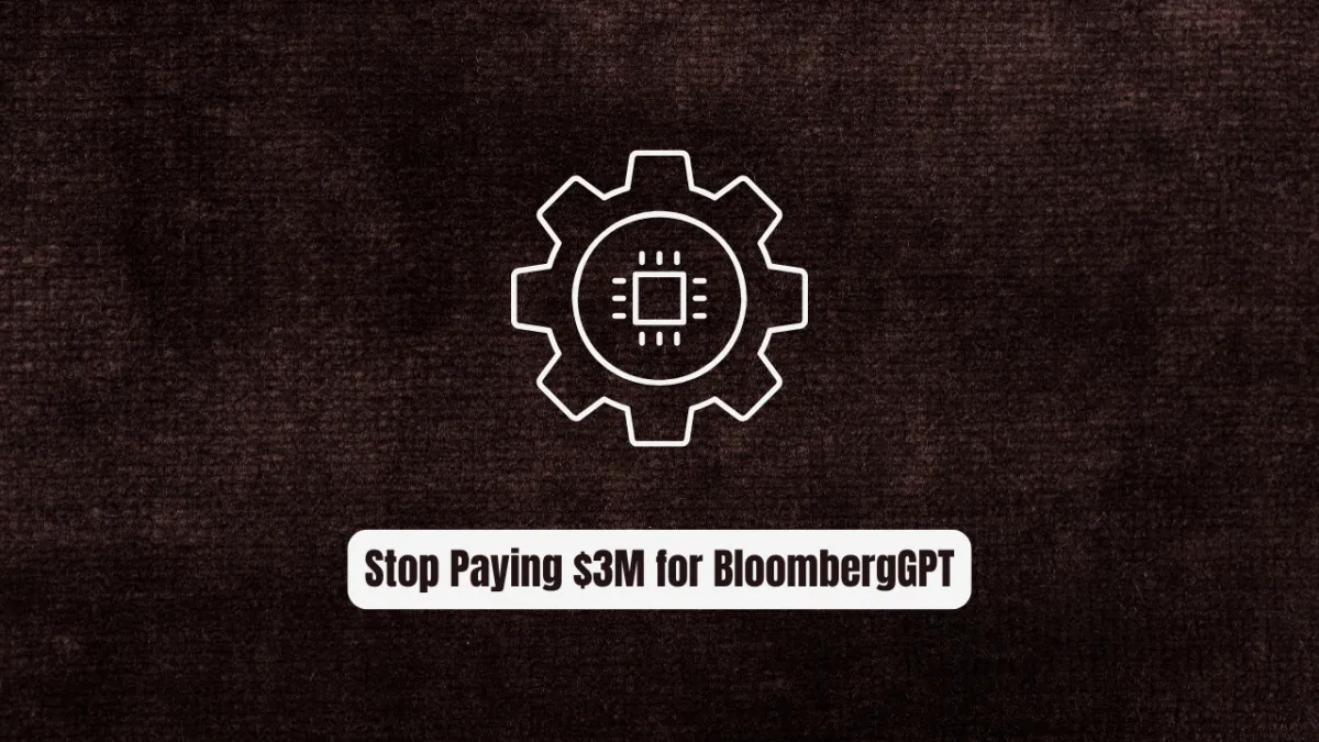 Stop Paying $3M for BloombergGPT FinGPT Does It for $300