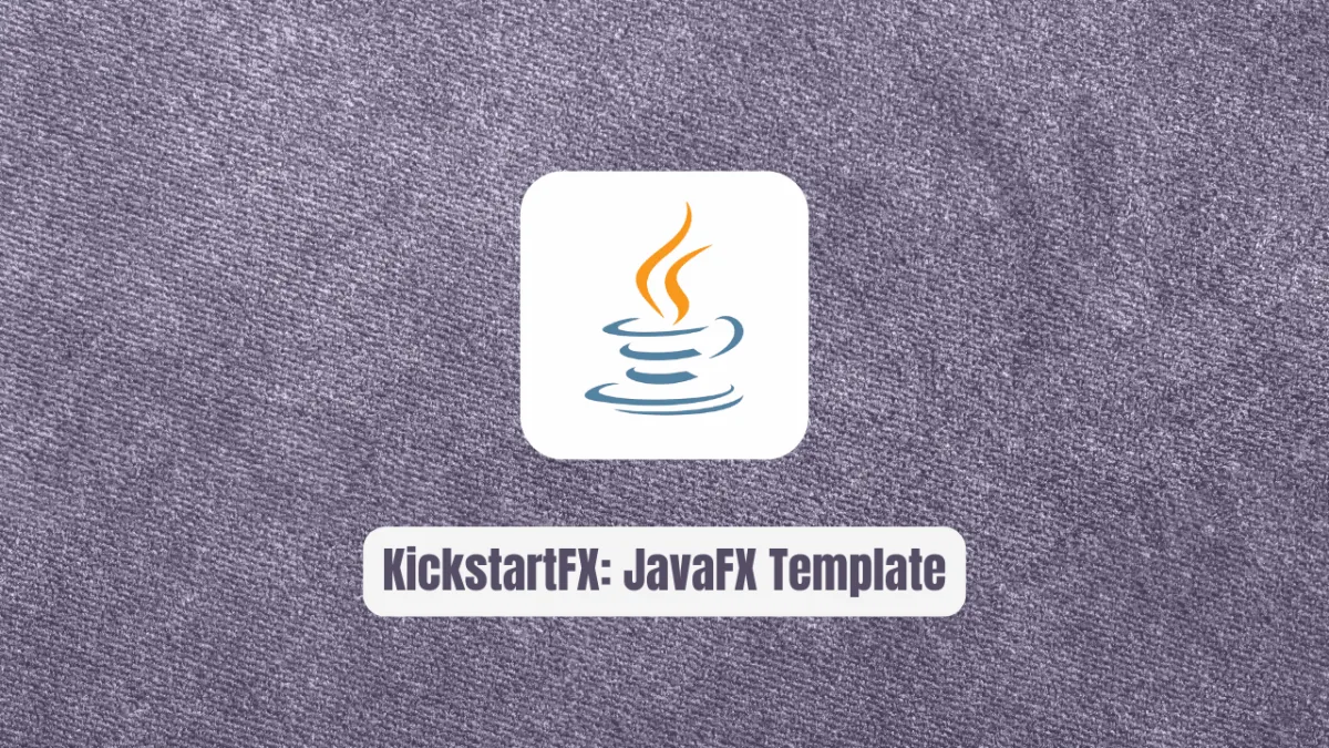 KickstartFX: The Revolutionary JavaFX Template Developers Crave