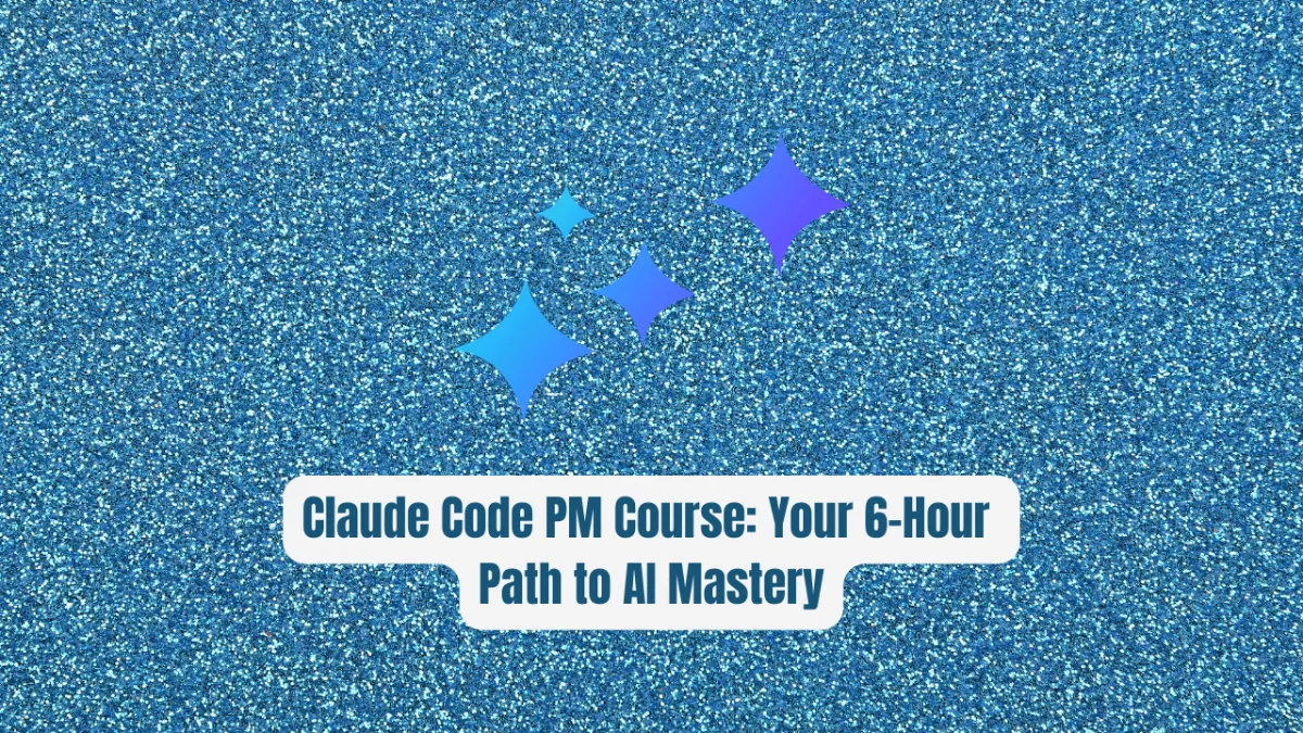 Claude Code PM Course: Your 6-Hour Path to AI Mastery